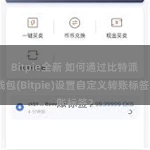 Bitpie全新 如何通过比特派钱包(Bitpie)设置自定义转账标签？